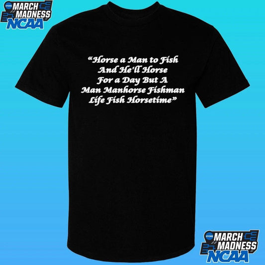 Horse A Man To Fish And He’ll Horse For A Day But A Man Manhorse Fishman Life Fish Horsetime Shirt