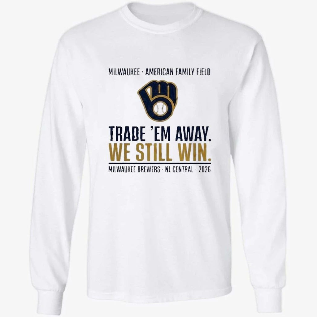 Milwaukee Brewers Trade ‘Em Away We Still Win 2026 NL Central Shirt