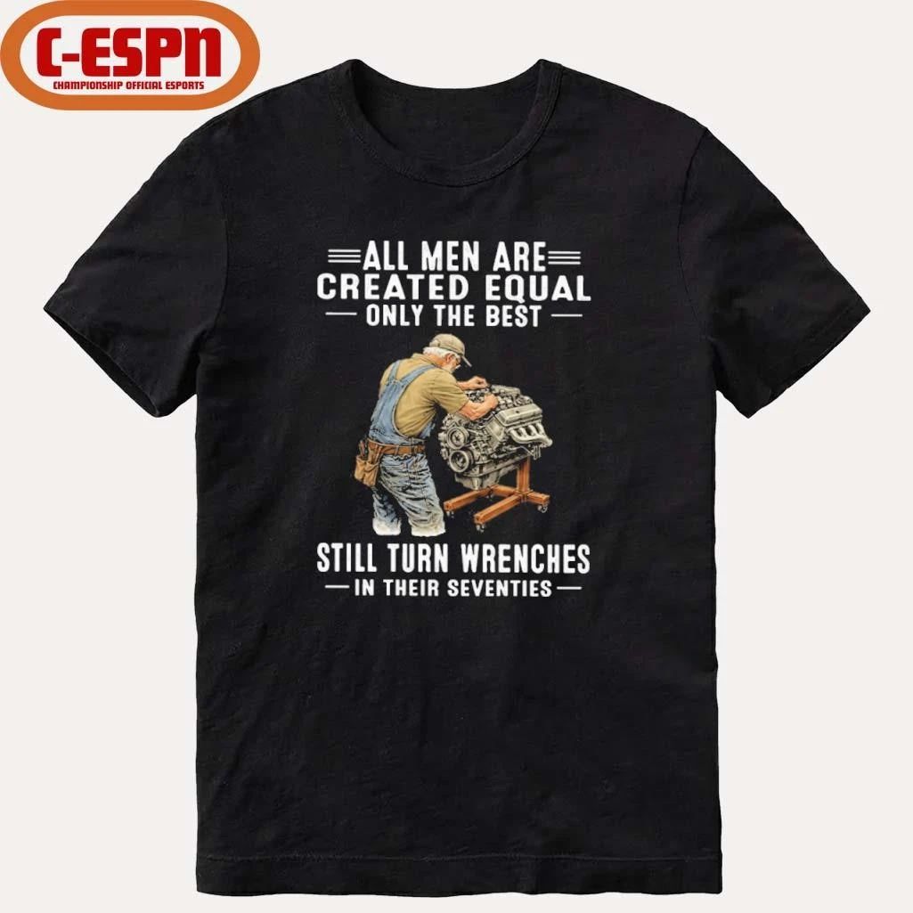 Vintage All Men Are Created Equal Only The Best Still Turn Wrenches In Their Seventies Shirt