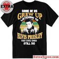 Some Of Us Grew Up Listening To Elvis Presley The Cool Ones Still Do Shirt