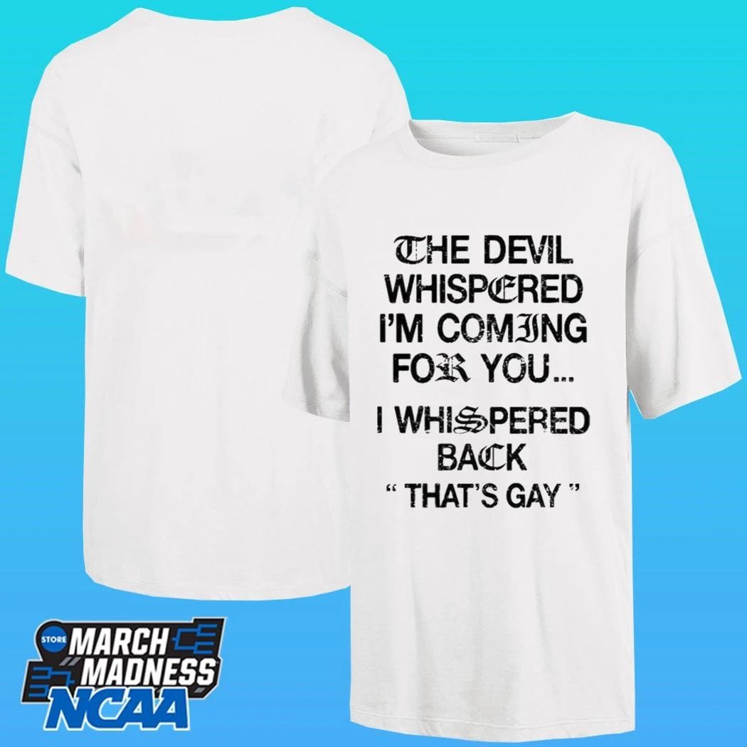 The Devil Whispered I’m Coming For You I Whispered Back That’s Gay Shirt