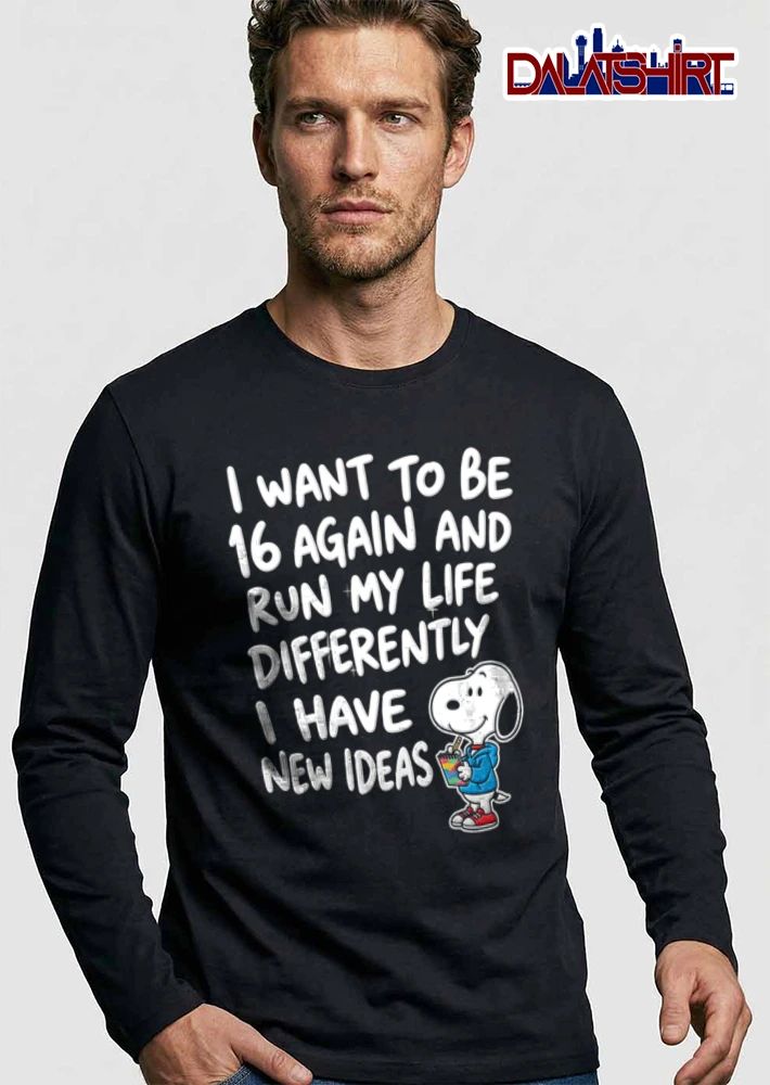 Peanuts I Want To Be 16 Again And Run My Life Differently I Have New Ideas shirt