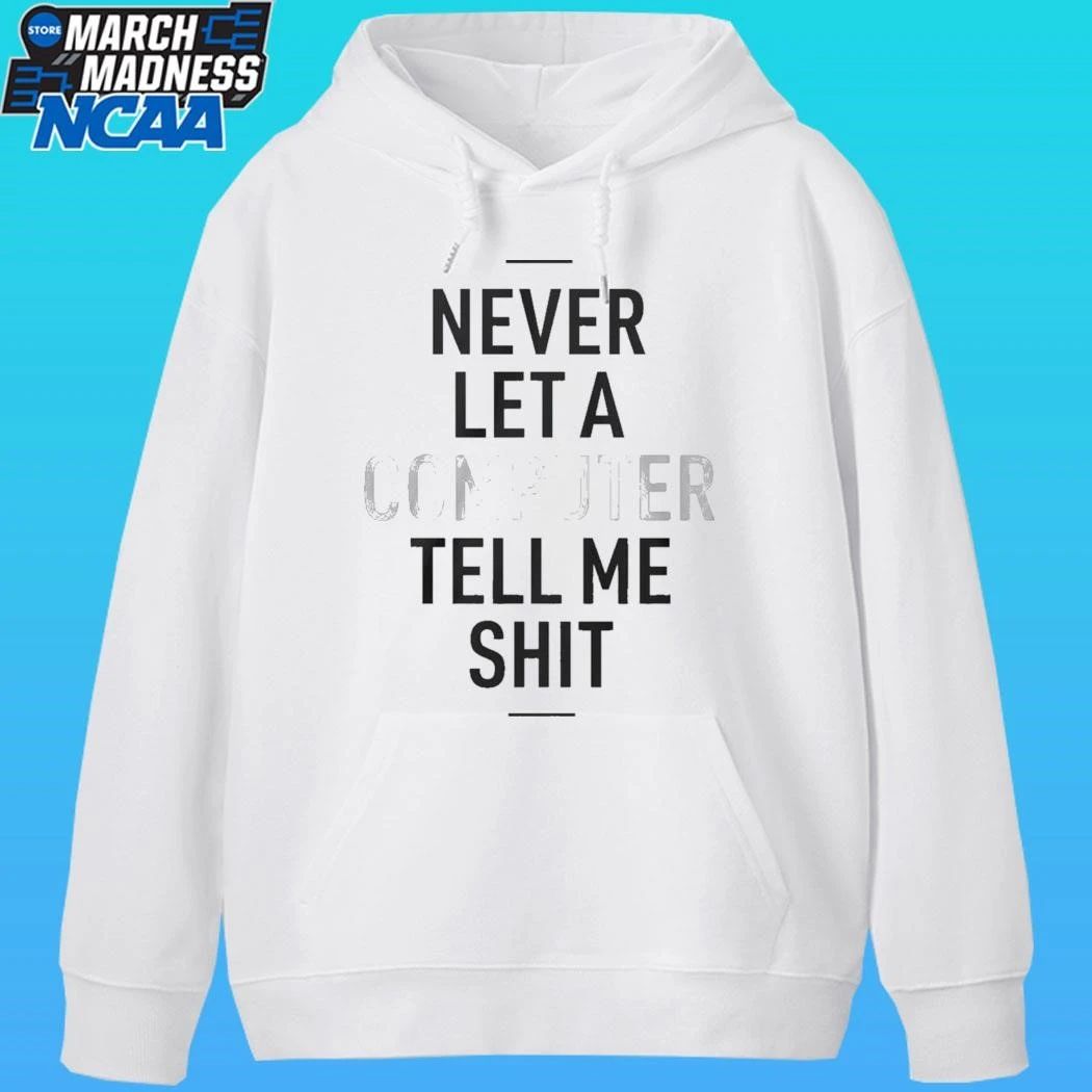 Never Let A Computer Tell Me Shirt