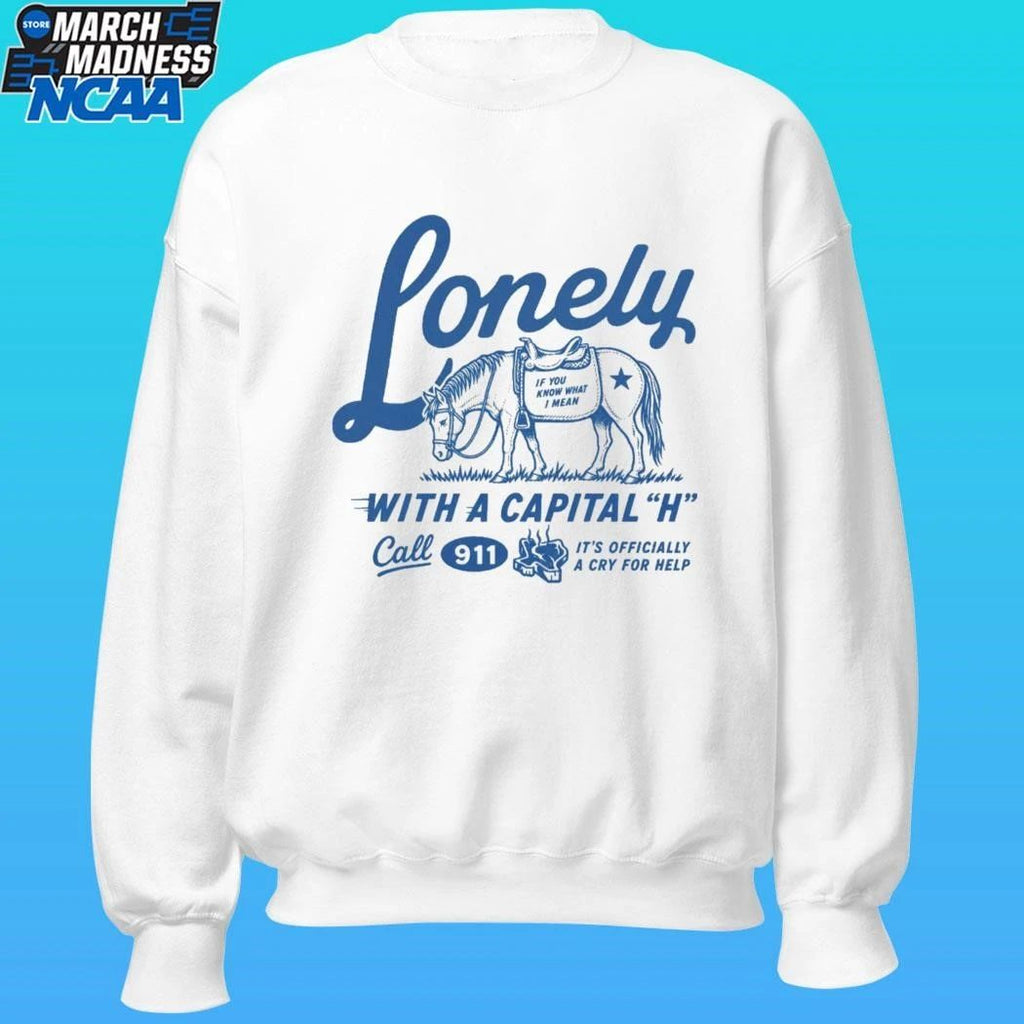 Lonely With A Capital H Call 911 It’s Officially A Cry For Help Shirt