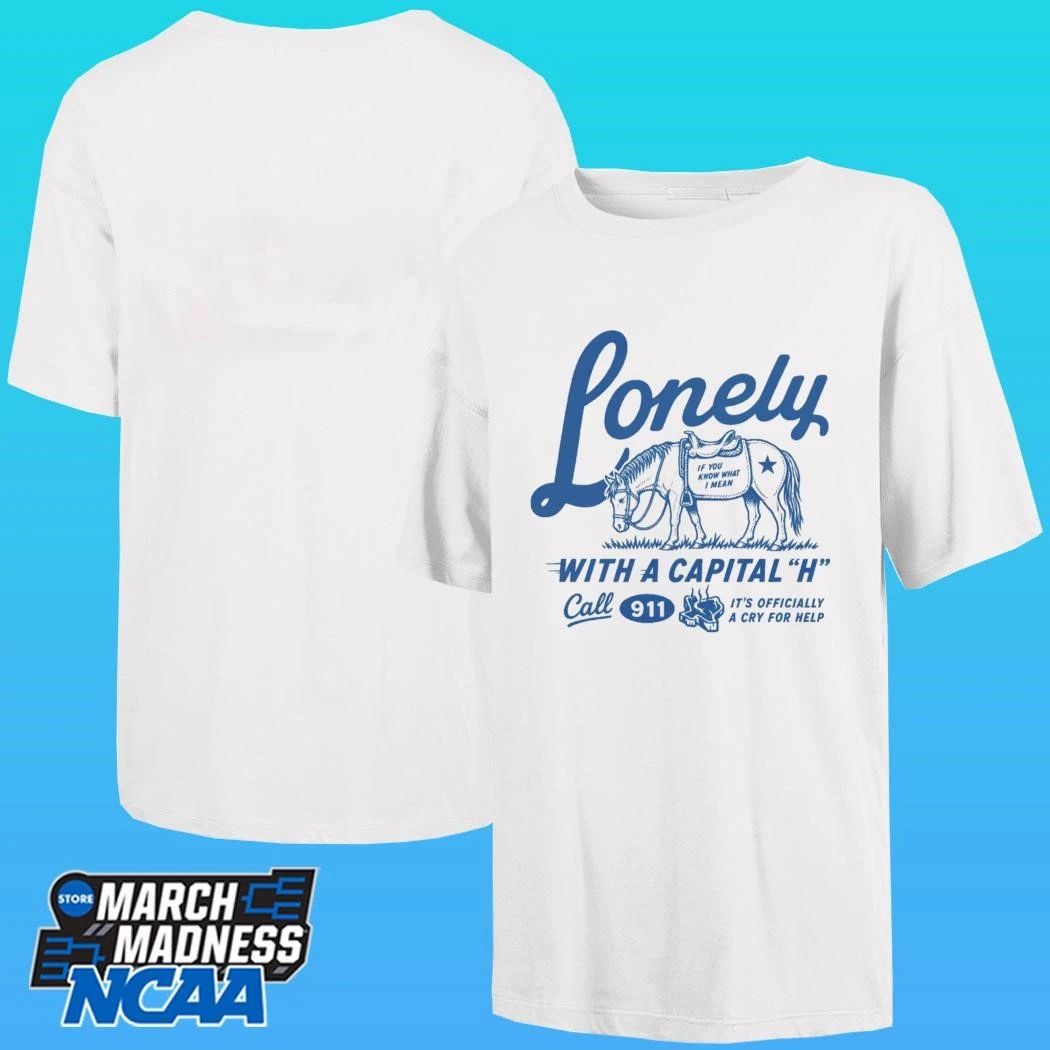 Lonely With A Capital H Call 911 It’s Officially A Cry For Help Shirt
