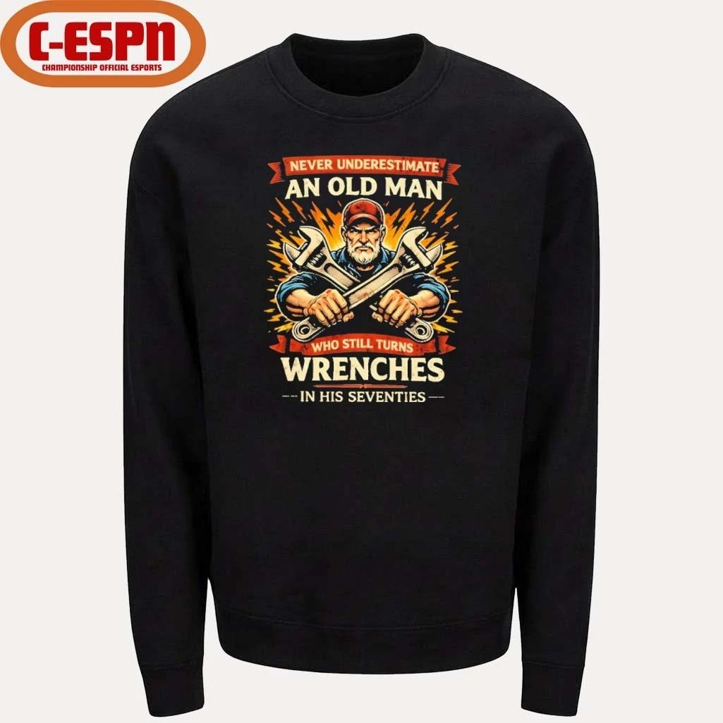 Strong Never Underestimate An Old Man Who Still Turns Wrenches In His Seventies Shirt