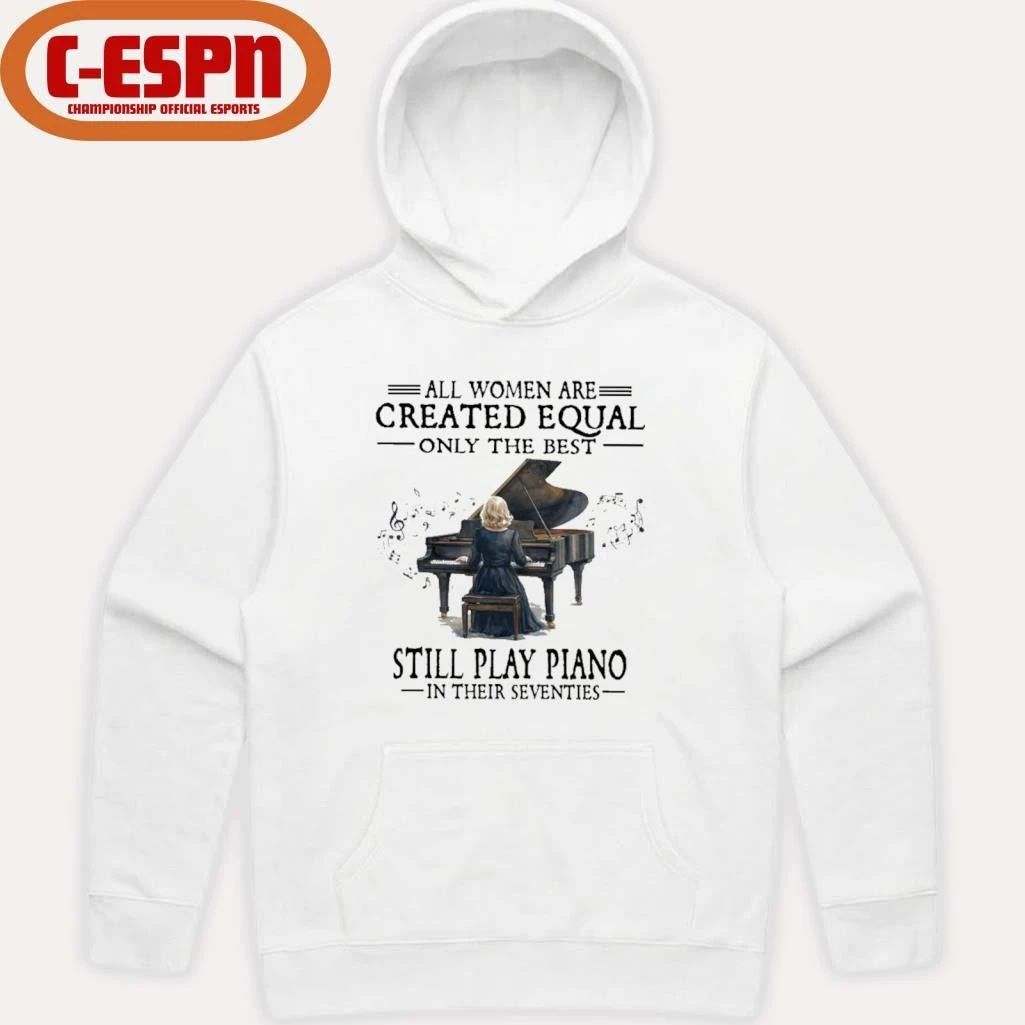 All Women Are Created Equal Only The Best Still Play Piano In Their Seventies T-Shirt