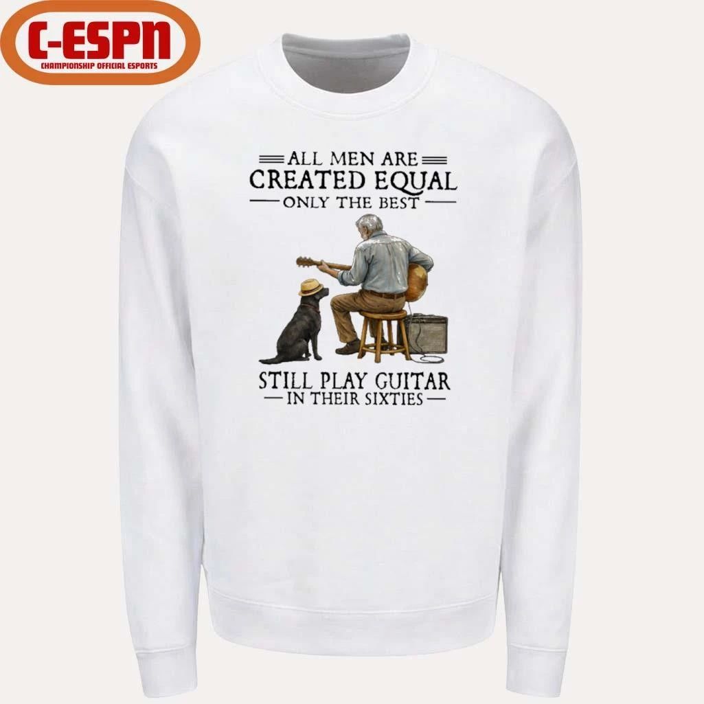 All Men Are Created Equal Only The Best Still Play Guitar In Their Sixties Shirt