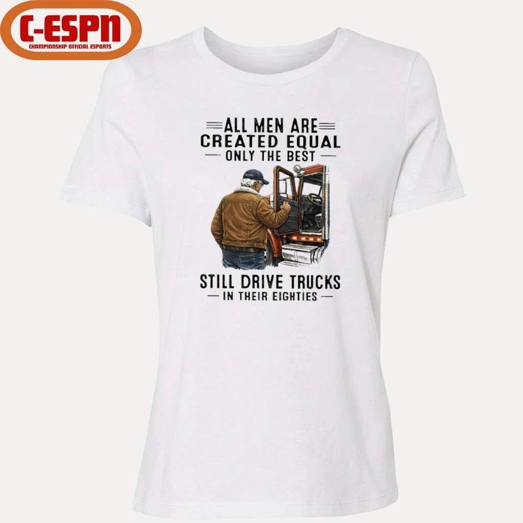 All Men Are Created Equal Only The Best Still Drive Trucks In Their Eighties Shirt