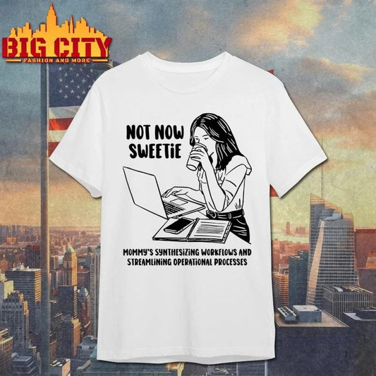 Not Now Sweetie Mommy’s Synthesizing Workflows And Streamlining Operational Processes Shirt
