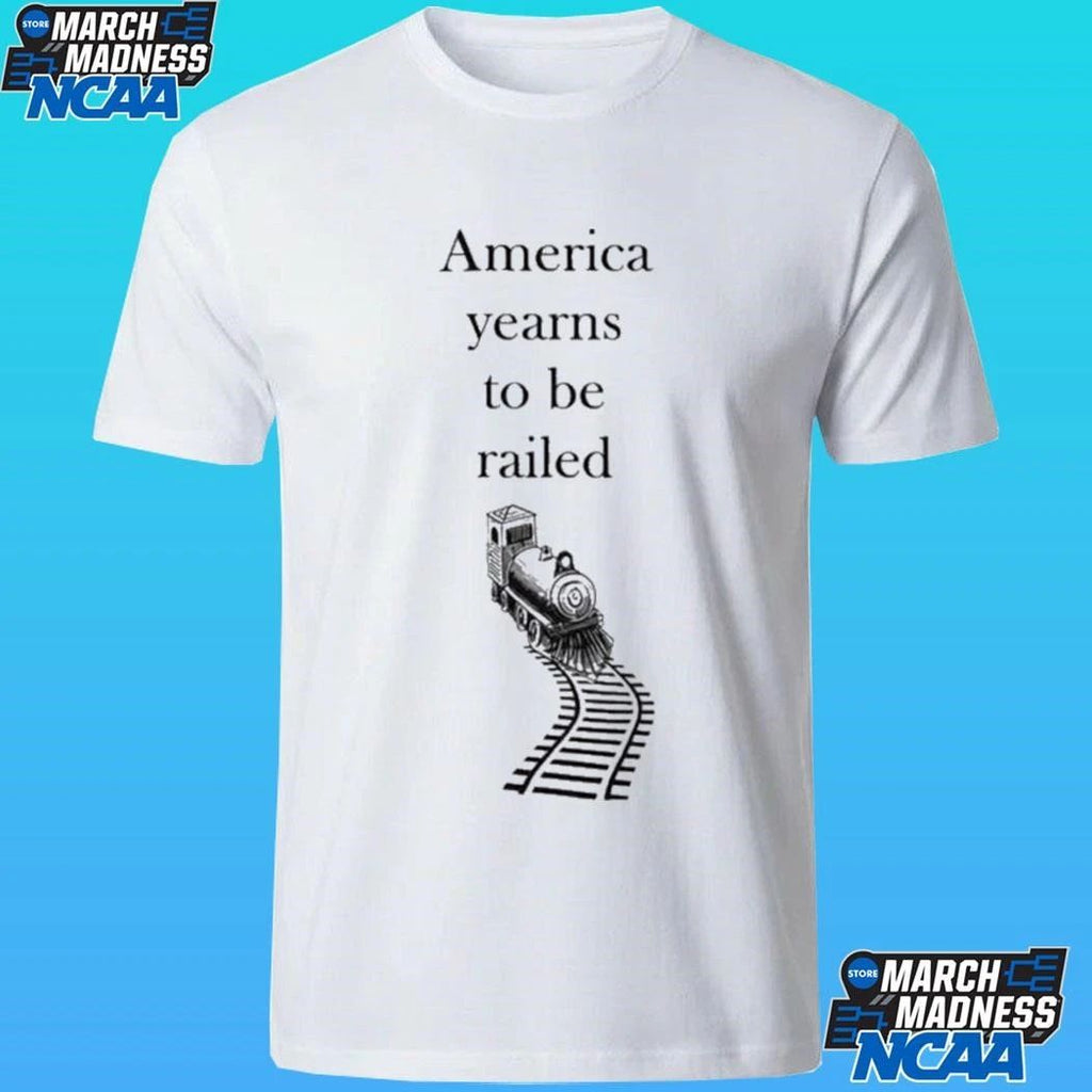 America Yearns To Be Railed Shirt