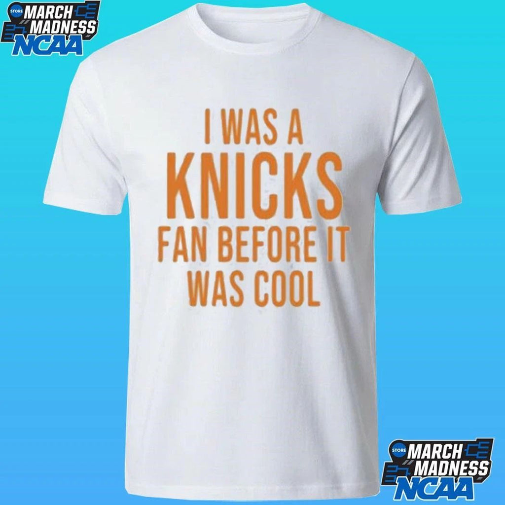 I Was A Knicks Fan Before It Was Cool Shirt