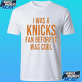 I Was A Knicks Fan Before It Was Cool Shirt