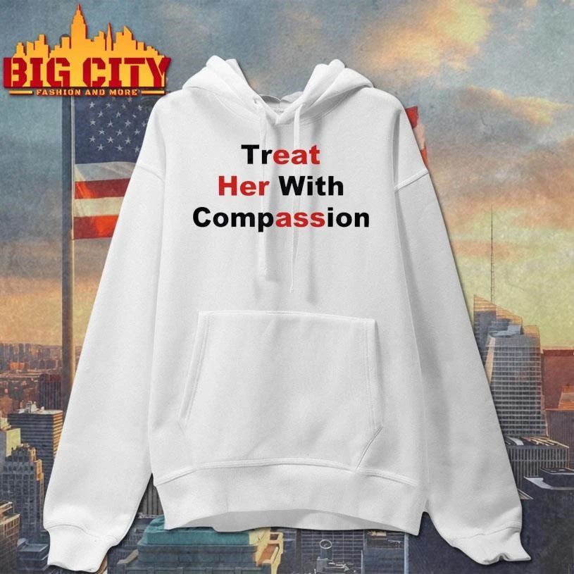 Treat Her With Compassion Shirt