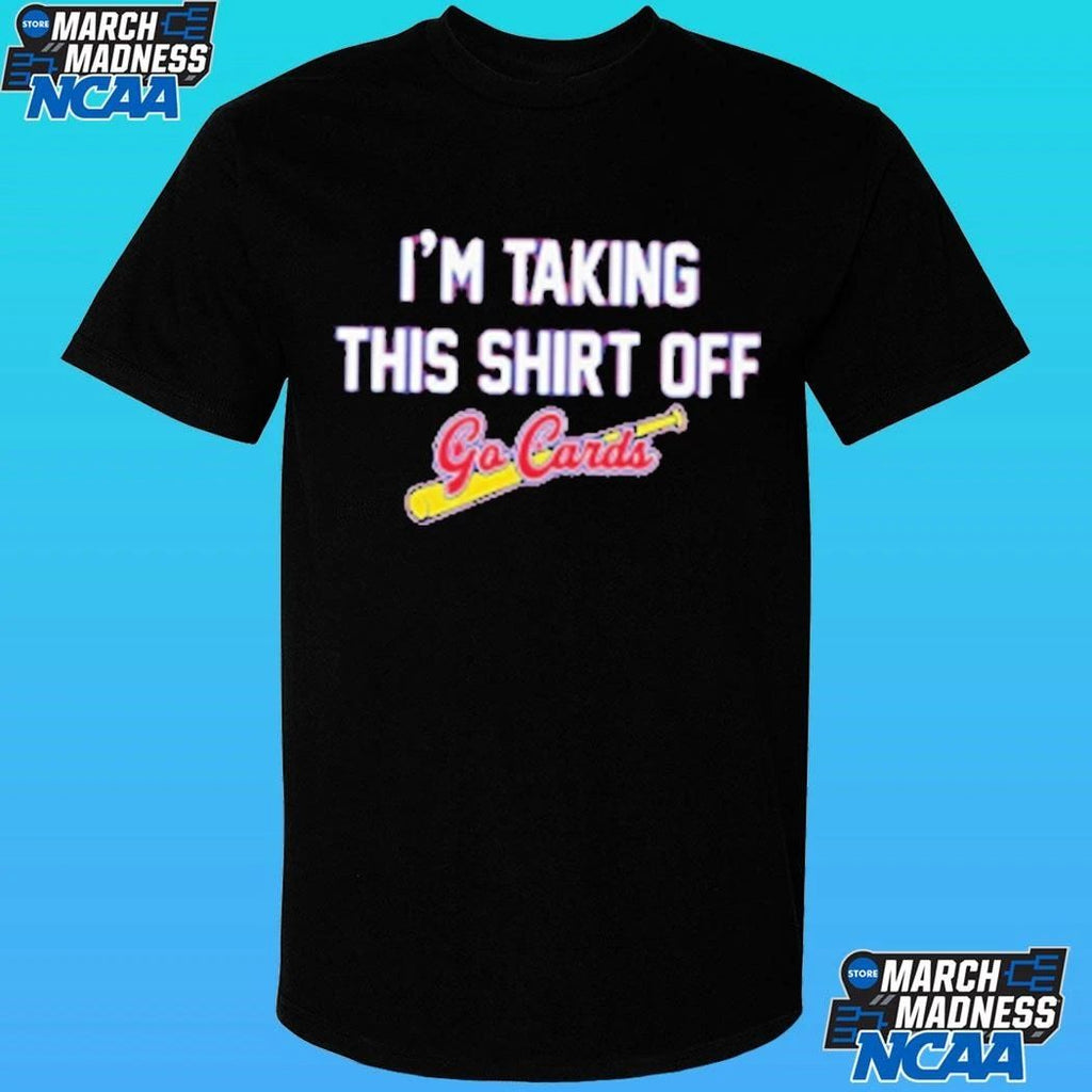 I’m Taking This Shirt Off Go Cards Shirt