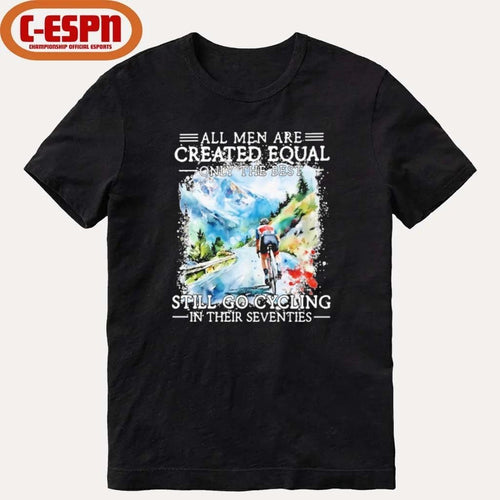 All Men Are Created Equal Only The Best Still Go Cycling In Their Seventies Shirt