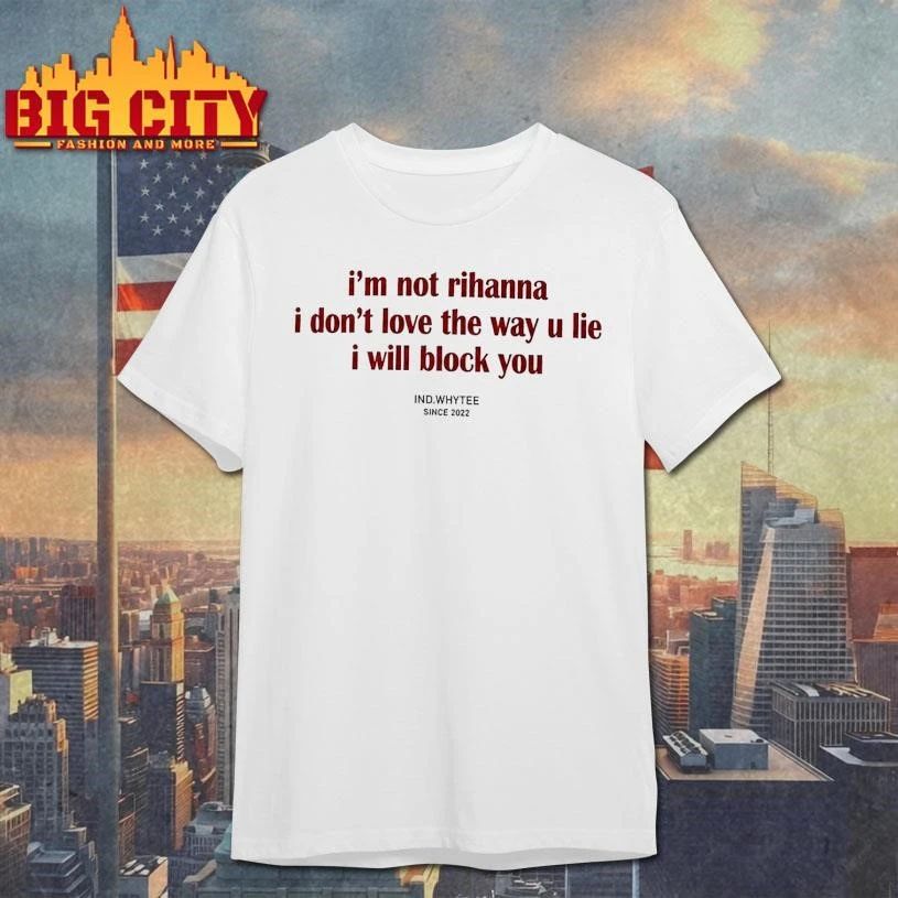 I’m Not Rihanna Don’t Love the Way You Lie I Will Block You Shirt