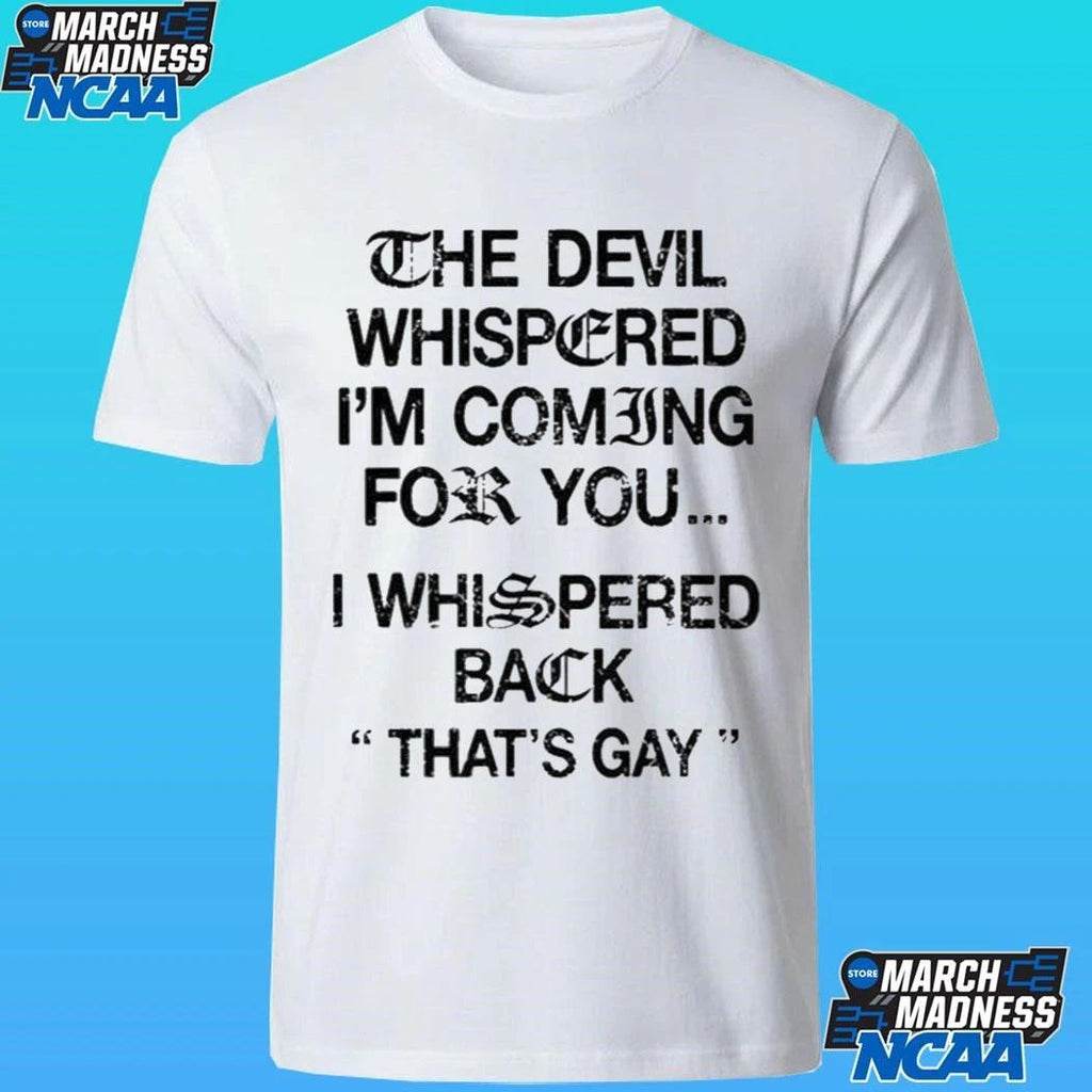 The Devil Whispered I’m Coming For You I Whispered Back That’s Gay Shirt