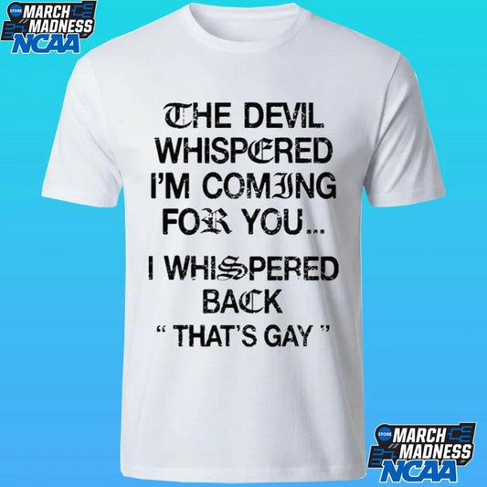The Devil Whispered I’m Coming For You I Whispered Back That’s Gay Shirt