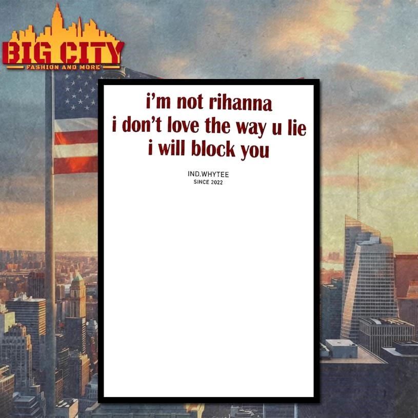 I’m Not Rihanna Don’t Love the Way You Lie I Will Block You Shirt