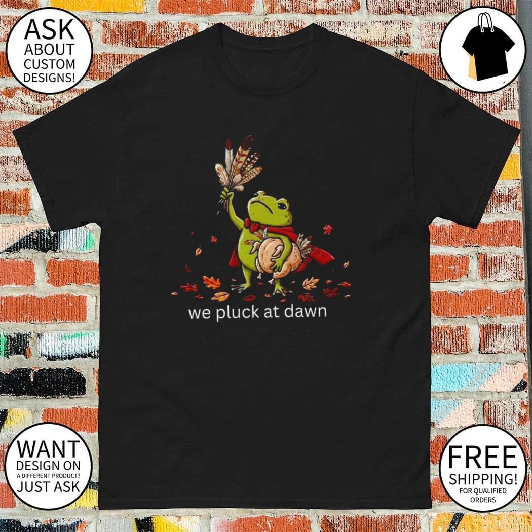 Funny Thanksgiving Frog we pluck at dawn shirt