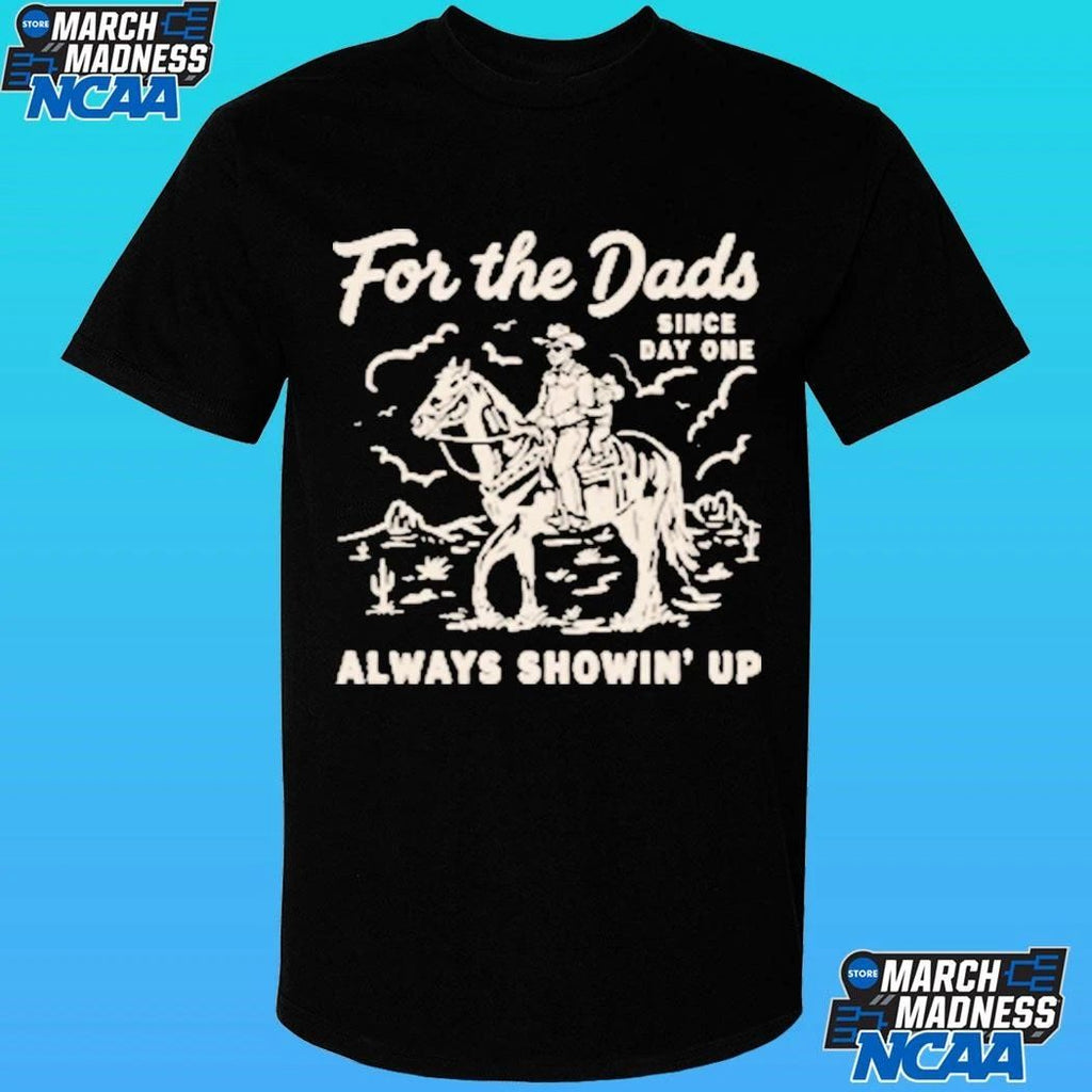 For The Dad Always Showing’ Since Day One Shirt