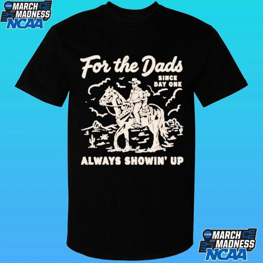 For The Dad Always Showing’ Since Day One Shirt