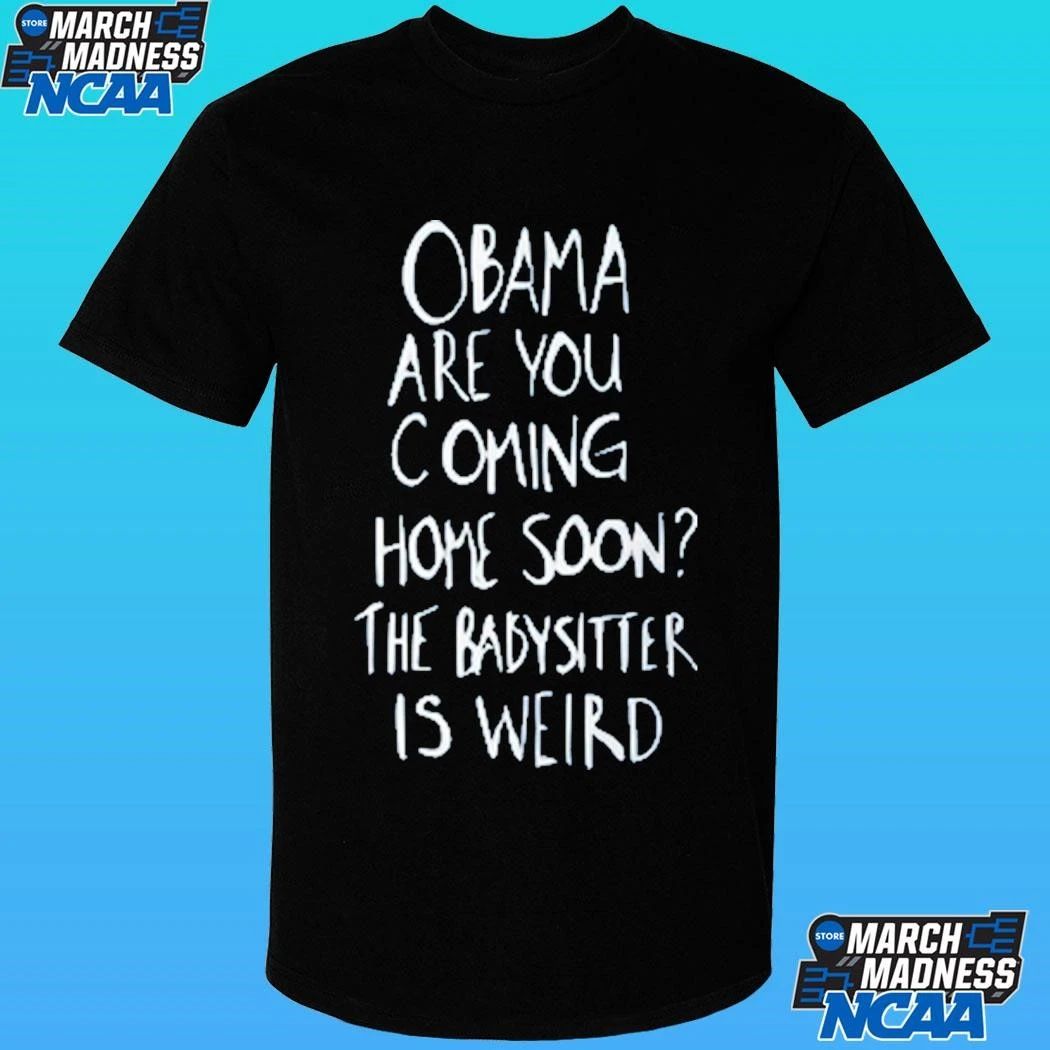 Robert De Niro Obama Are You Coming Home Soon The Babysitter Is Weird Shirt