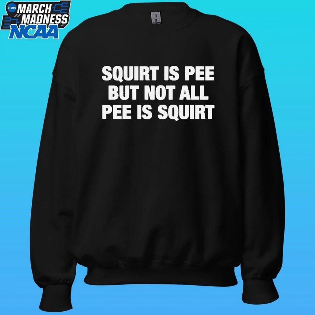Squirt Is Pee But Not All Pee Is Squirt Shirt