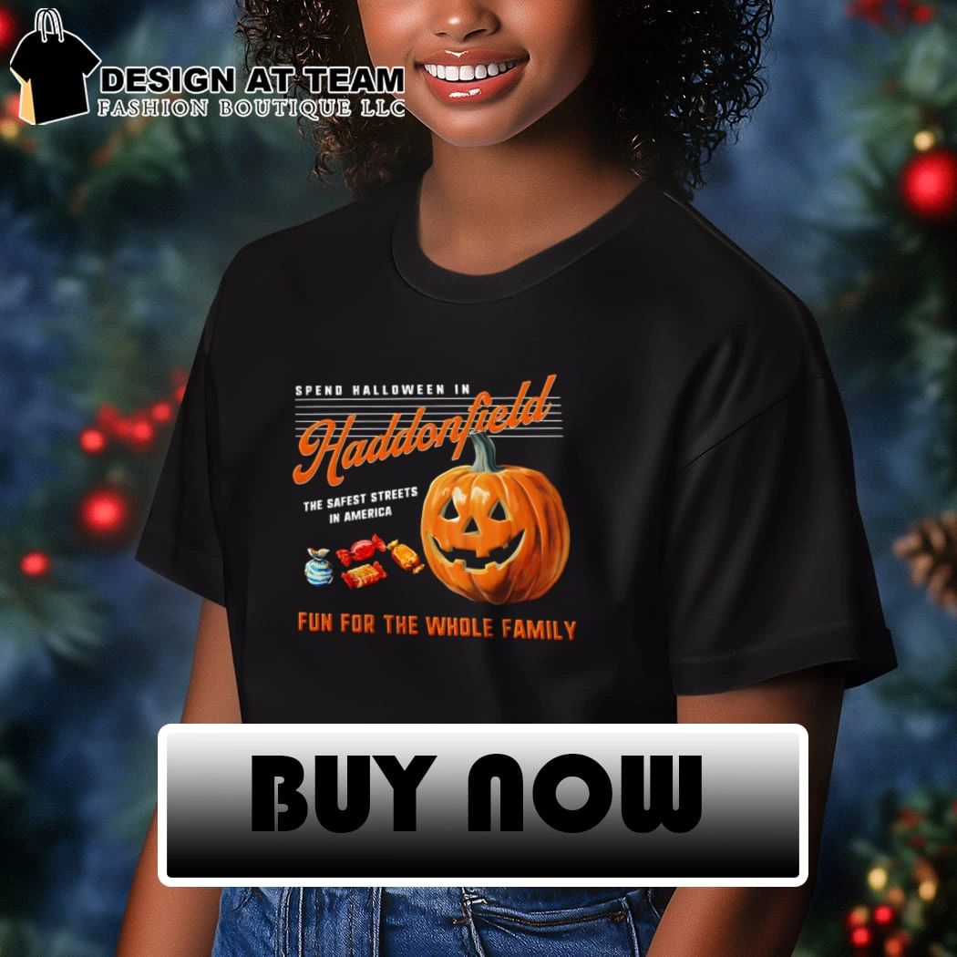Spend Halloween in Haddonfield the safest streets in America fun for the whole family shirt