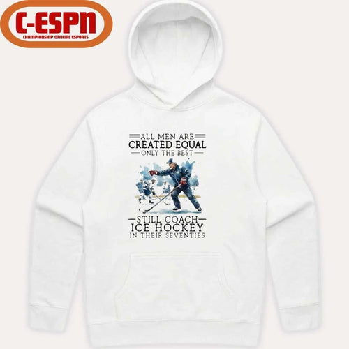 All Men Are Created Equal, Only The Best Still Coach Ice Hockey In Their Seventies Shirt
