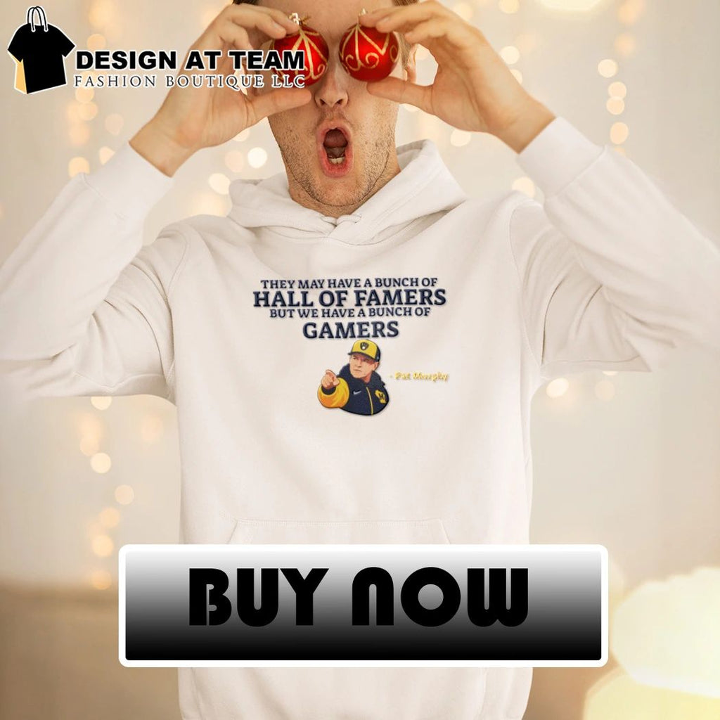 Pat Murphy they may have a bunch of hall of famers but we have a bunch of gamers shirt