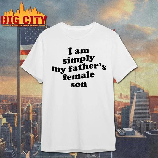 I Am Simply My Father’s Female Son Shirt