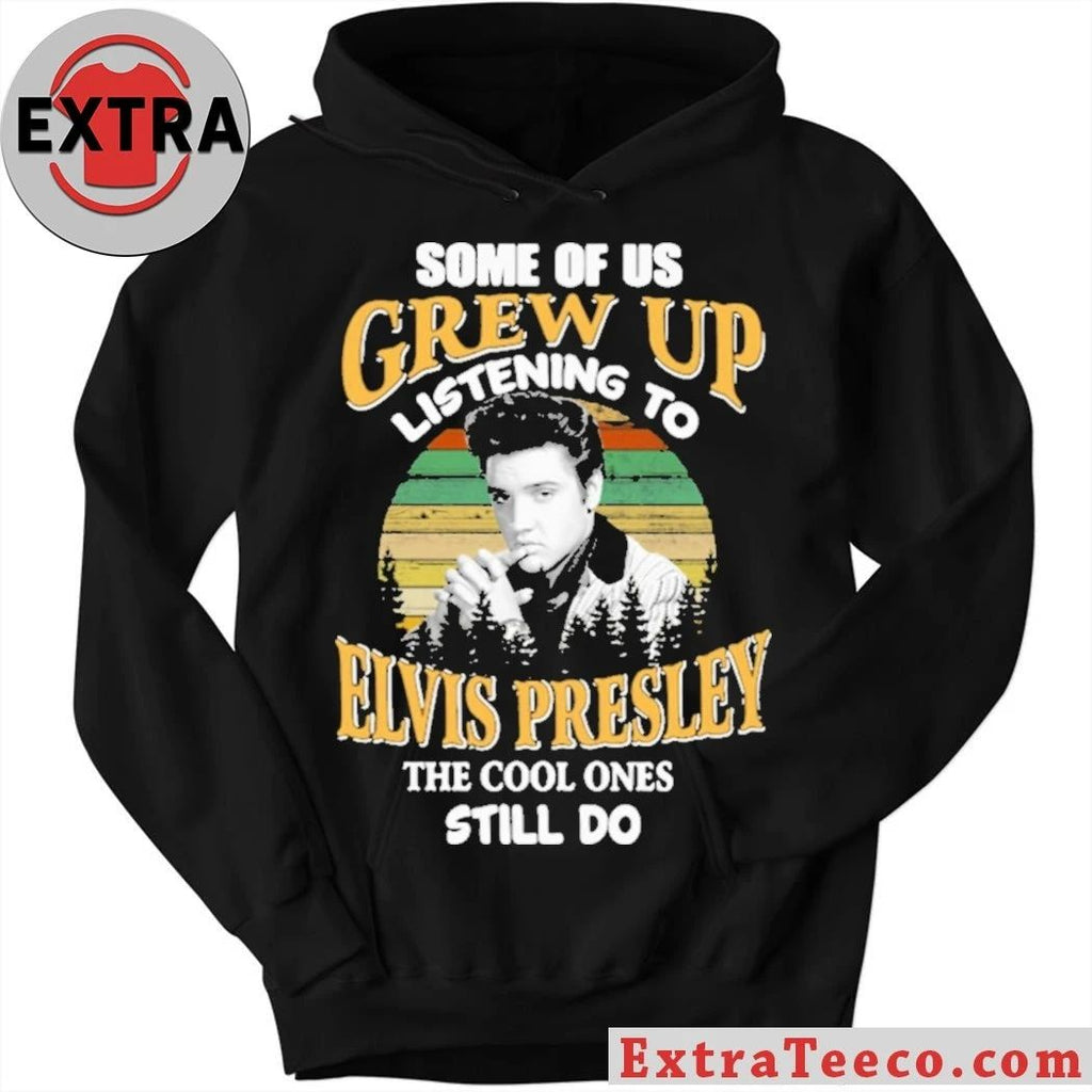 Some Of Us Grew Up Listening To Elvis Presley The Cool Ones Still Do Shirt