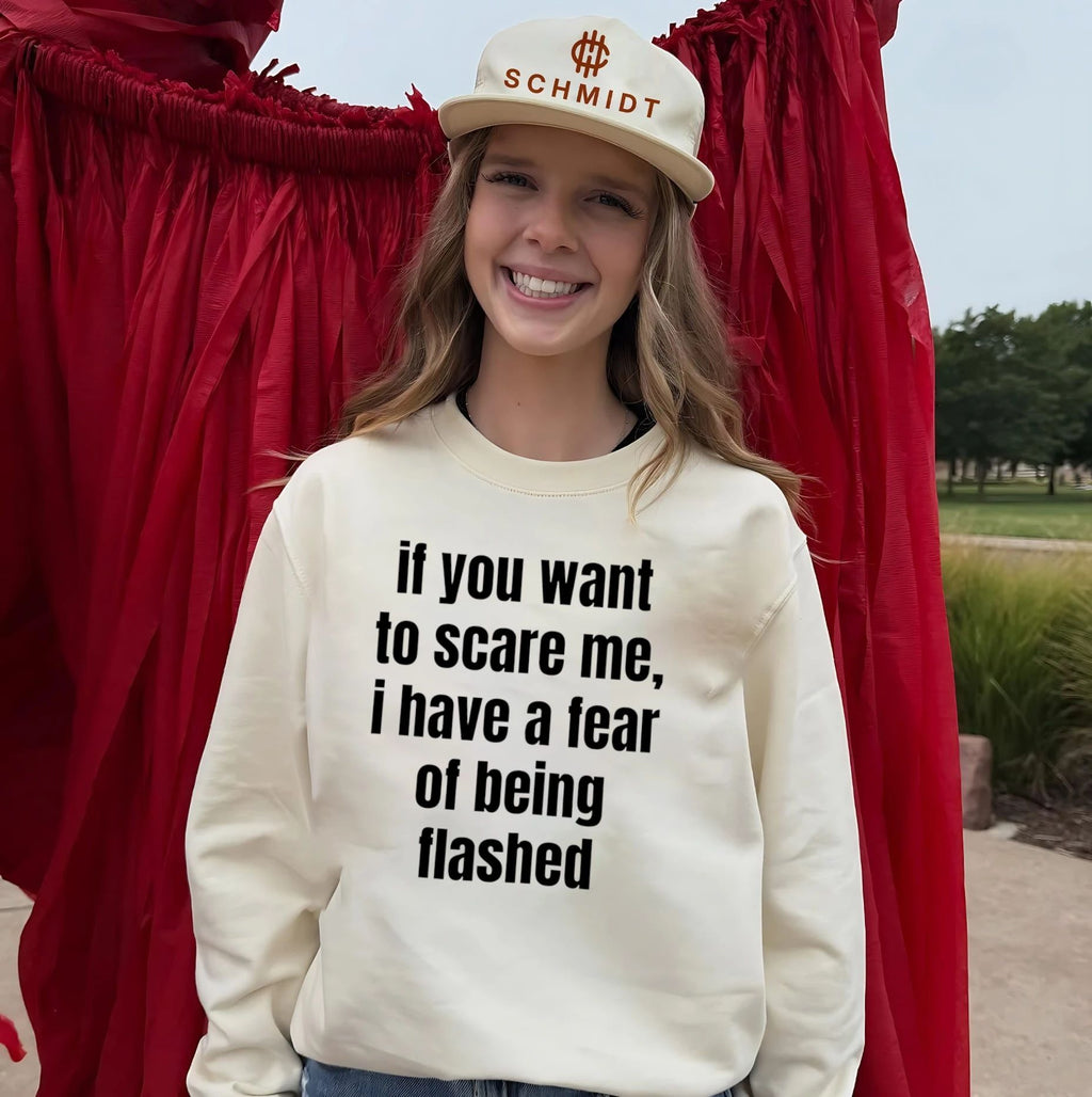 If you want to scare me I have a fear of being flashed shirt
