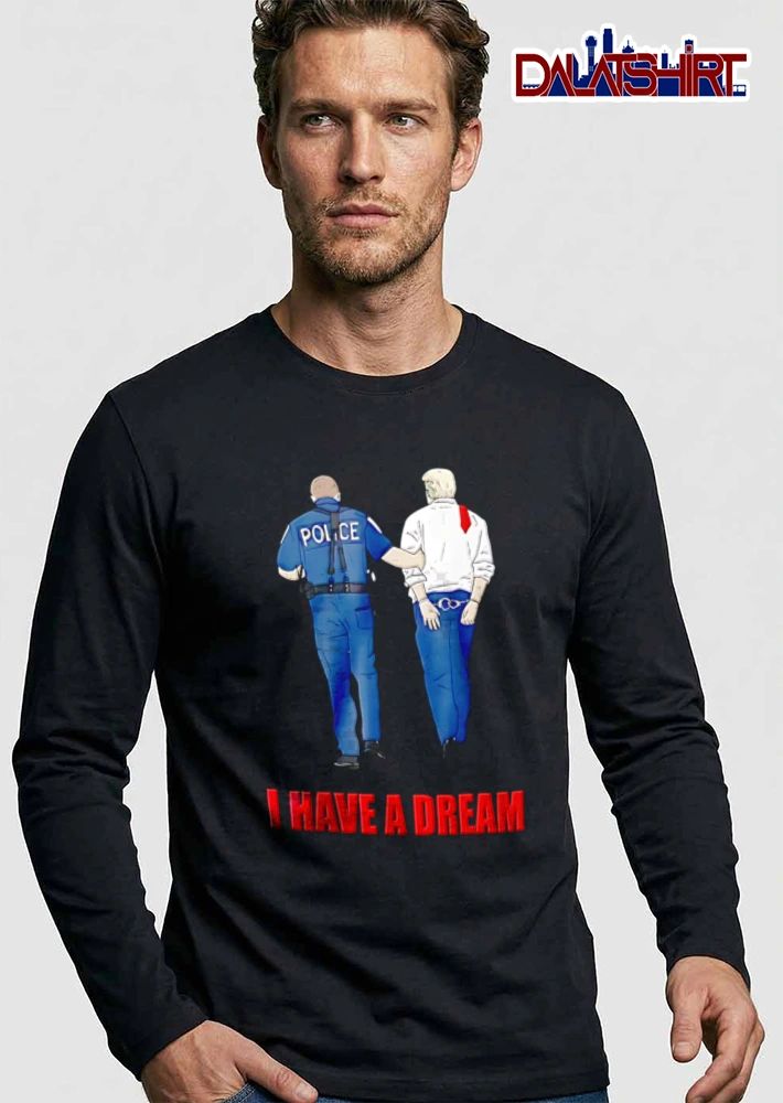 I Have A Dream police officer escorting handcuffed man shirt