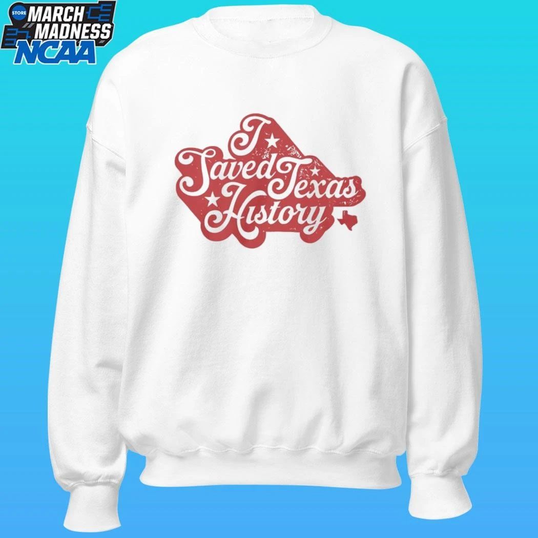 I Saved Texas History Shirt