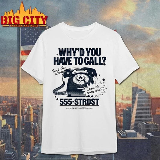 WHY’D YOU HAVE TO CALL Shirt