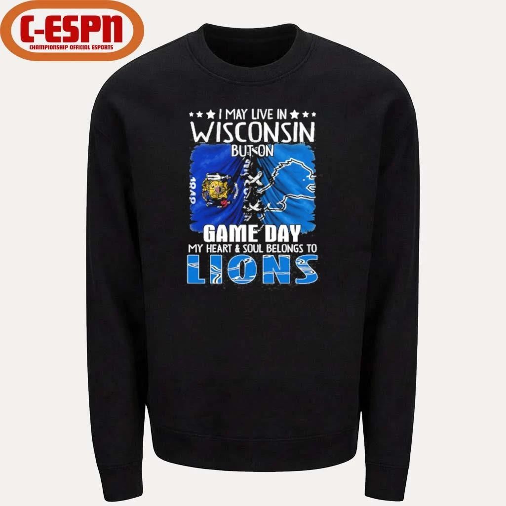 I May Live In Wisconsin But On Gameday My Heart And Soul Belongs To Detroit Lions 2026 Shirt