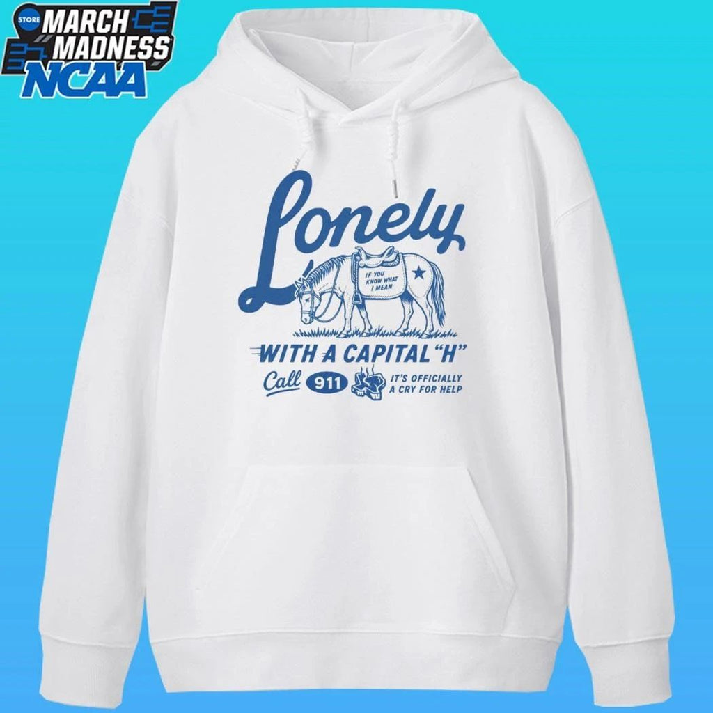 Lonely With A Capital H Call 911 It’s Officially A Cry For Help Shirt
