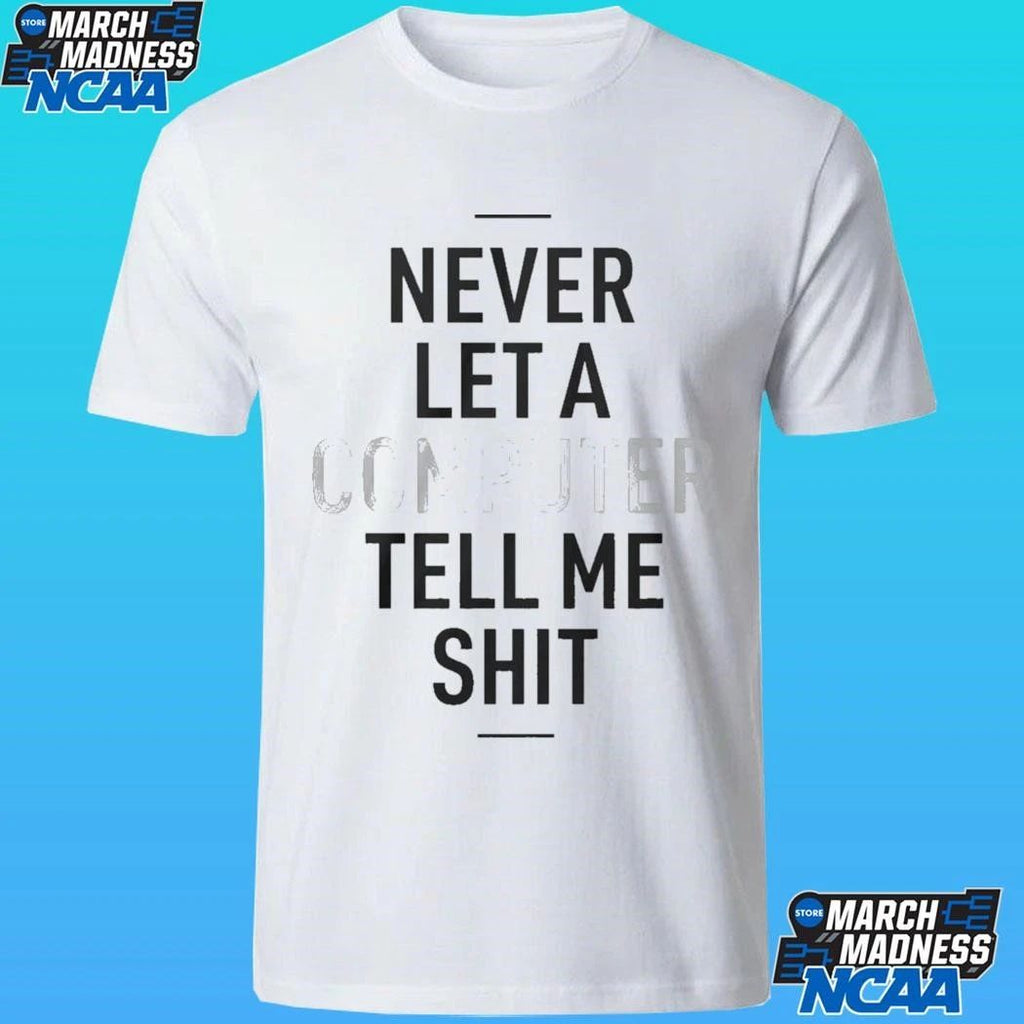 Never Let A Computer Tell Me Shirt
