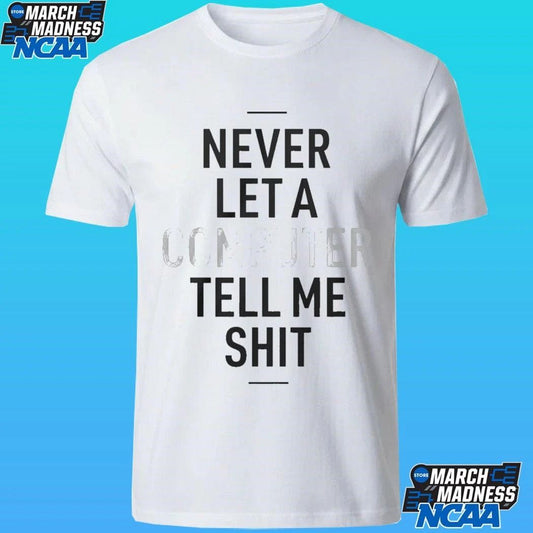 Never Let A Computer Tell Me Shirt
