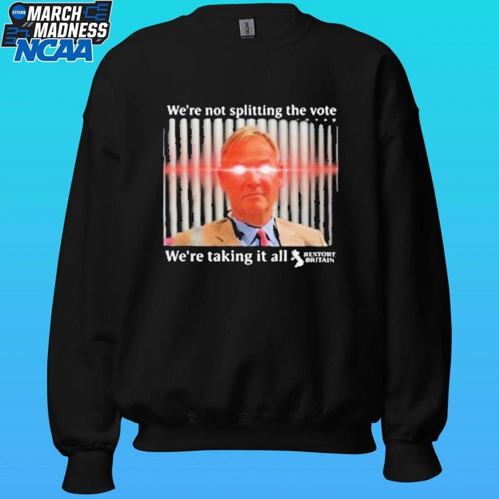 We’re Not Splitting The Vote We’re Taking It All Restore Britain Shirt