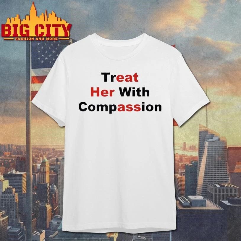 Treat Her With Compassion Shirt