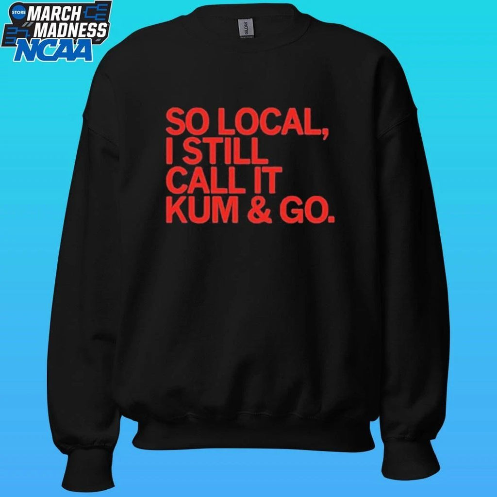 So Local I Still Call It Kum And Go Shirt