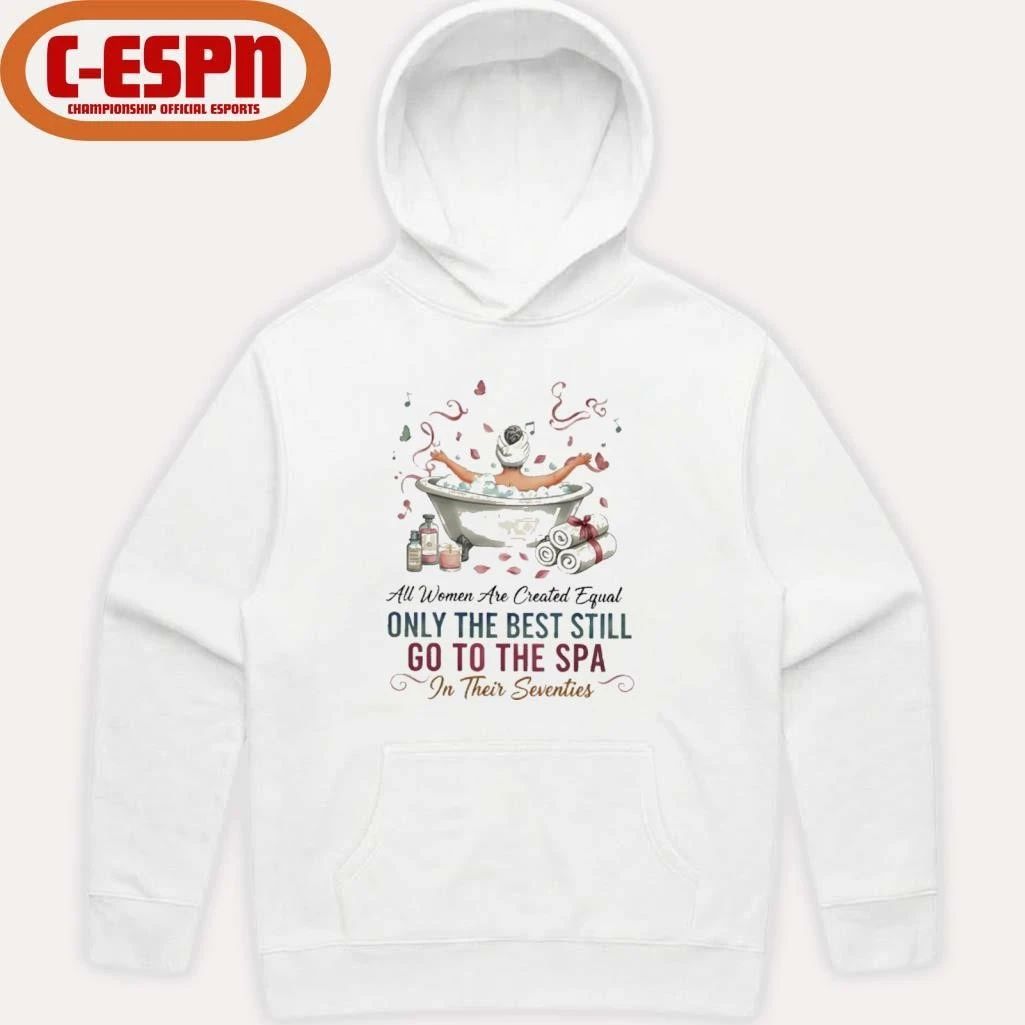 All Women Are Created Equal Only The Best Still Go To The Spa In Their Seventies Shirt
