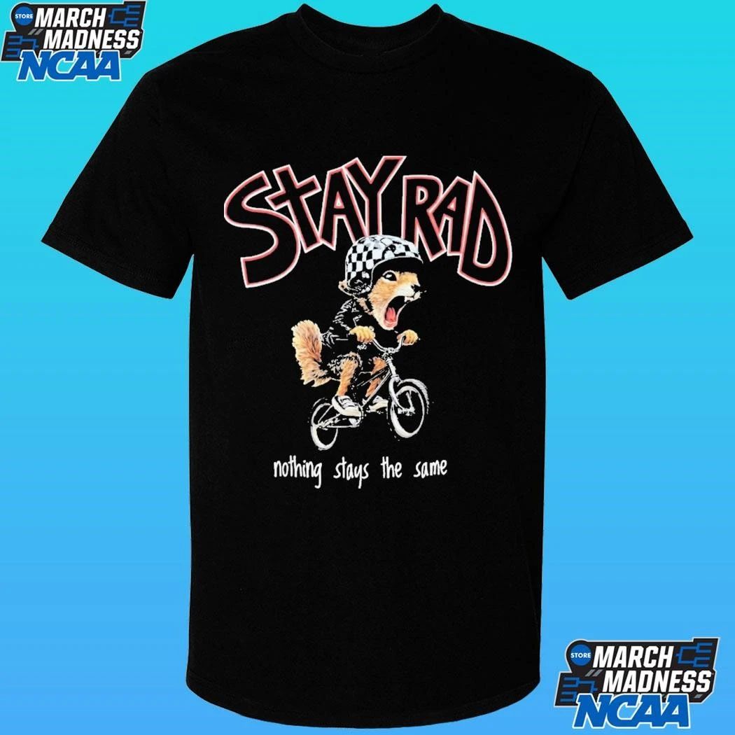Stay Rad Nothing Stays The Same Shirt