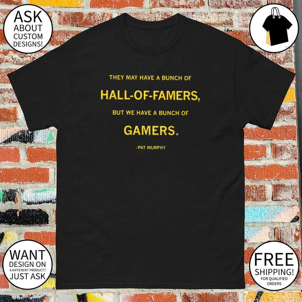 Pat Murphy they may have a bunch of hall of famers but we have a bunch of gamers Brewers baseball shirt