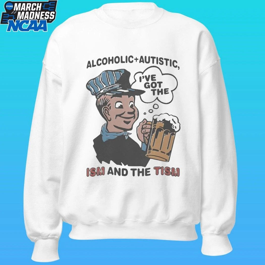 Alcoholic Autistic I’ve Got The Ism And The Tism Shirt
