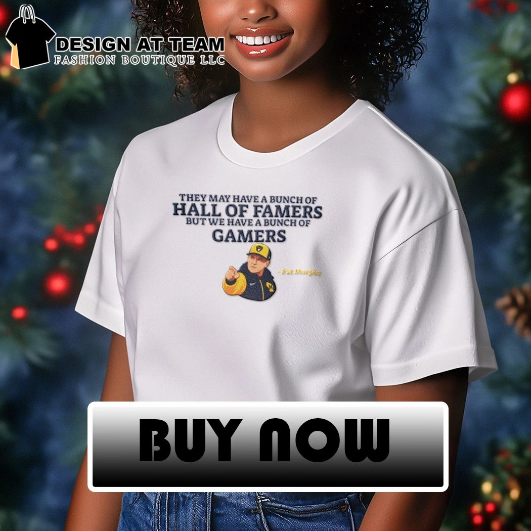 Pat Murphy they may have a bunch of hall of famers but we have a bunch of gamers shirt